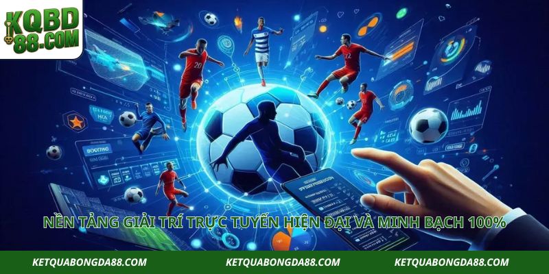 Nền tảng giải trí trực tuyến hiện đại và minh bạch 100%