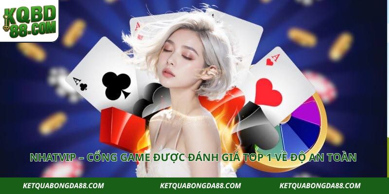 NHATVIP – Cổng Game Được Đánh Giá Top 1 Về Độ An Toàn
