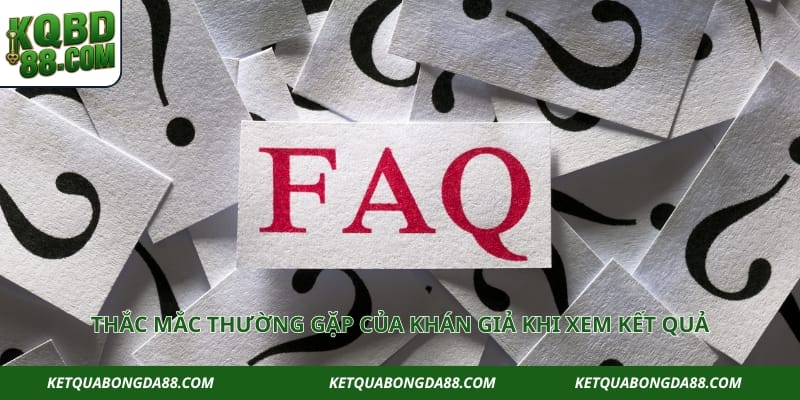 Thắc mắc thường gặp của khán giả khi xem kết quả